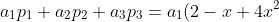 a_1p_1+ a_2p_2+ a_3p_3= a_1(2- x+ 4x^2)+ a_2(3+ 6x+ 2x^2)+ a_3(2+ 10x- 4x^2)= 0